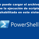 No se puede cargar el archivo .ps1 porque la ejecución de scripts está deshabilitada en este sistema